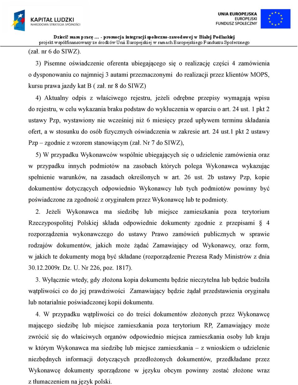 nr 8 do SIWZ) 4) Aktualny odpis z właściwego rejestru, jeżeli odrębne przepisy wymagają wpisu do rejestru, w celu wykazania braku podstaw do wykluczenia w oparciu o art. 24 ust.