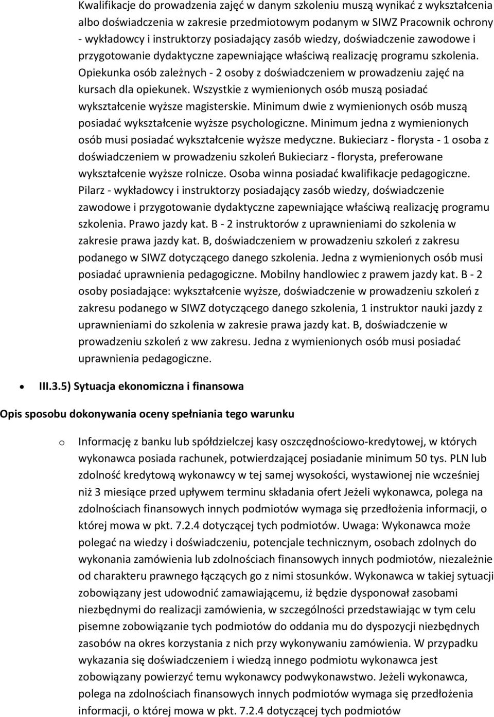 Wszystkie z wymieninych sób muszą psiadad wykształcenie wyższe magisterskie. Minimum dwie z wymieninych sób muszą psiadad wykształcenie wyższe psychlgiczne.