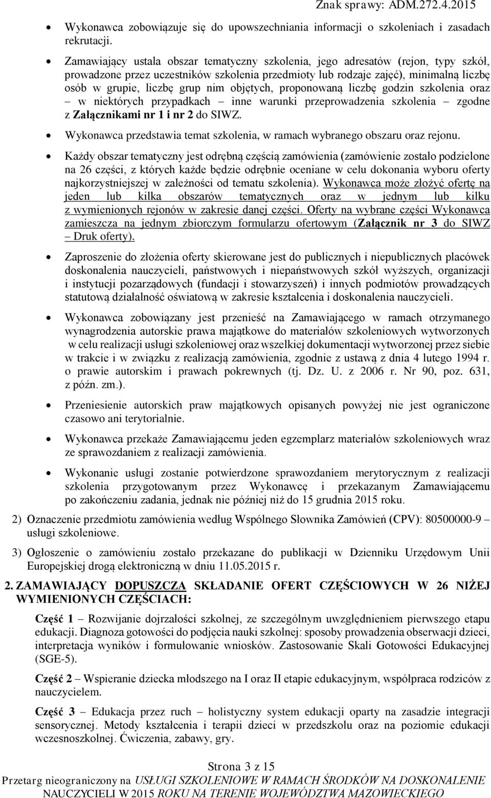 nim objętych, proponowaną liczbę godzin szkolenia oraz w niektórych przypadkach inne warunki przeprowadzenia szkolenia zgodne z Załącznikami nr 1 i nr 2 do SIWZ.