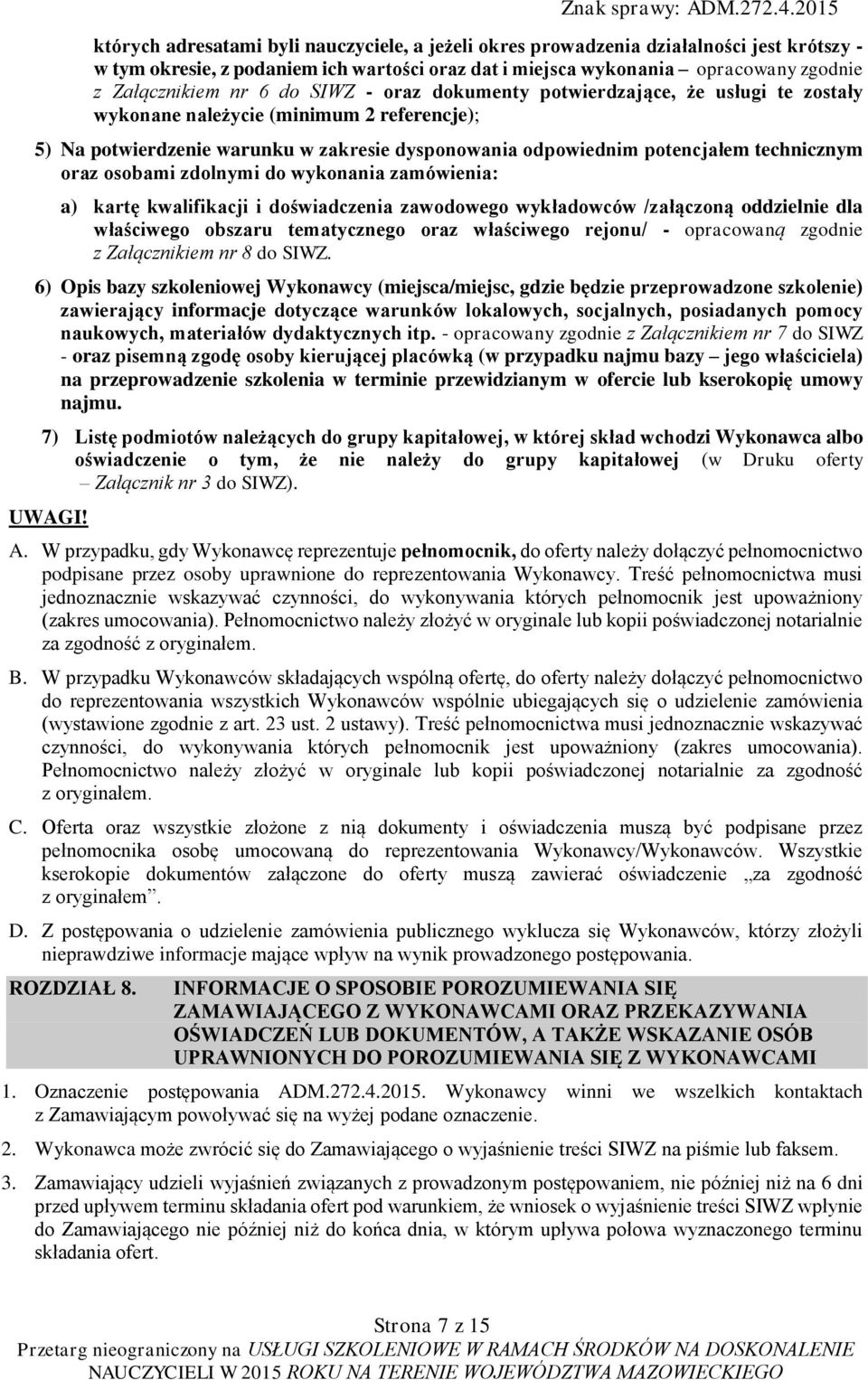 osobami zdolnymi do wykonania zamówienia: a) kartę kwalifikacji i doświadczenia zawodowego wykładowców /załączoną oddzielnie dla właściwego obszaru tematycznego oraz właściwego rejonu/ - opracowaną