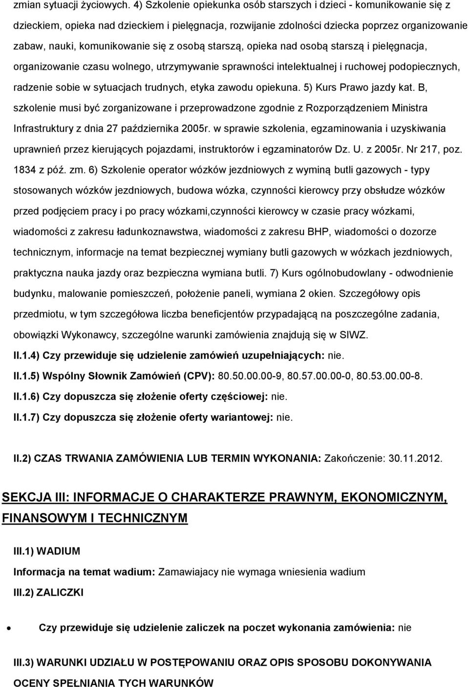 pieka nad sbą starszą i pielęgnacja, rganizwanie czasu wlneg, utrzymywanie sprawnści intelektualnej i ruchwej pdpiecznych, radzenie sbie w sytuacjach trudnych, etyka zawdu piekuna.