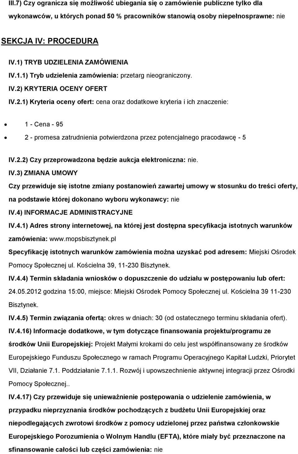 KRYTERIA OCENY OFERT IV.2.1) Kryteria ceny fert: cena raz ddatkwe kryteria i ich znaczenie: 1 - Cena - 95 2 - prmesa zatrudnienia ptwierdzna przez ptencjalneg pracdawcę - 5 IV.2.2) Czy przeprwadzna będzie aukcja elektrniczna: nie.