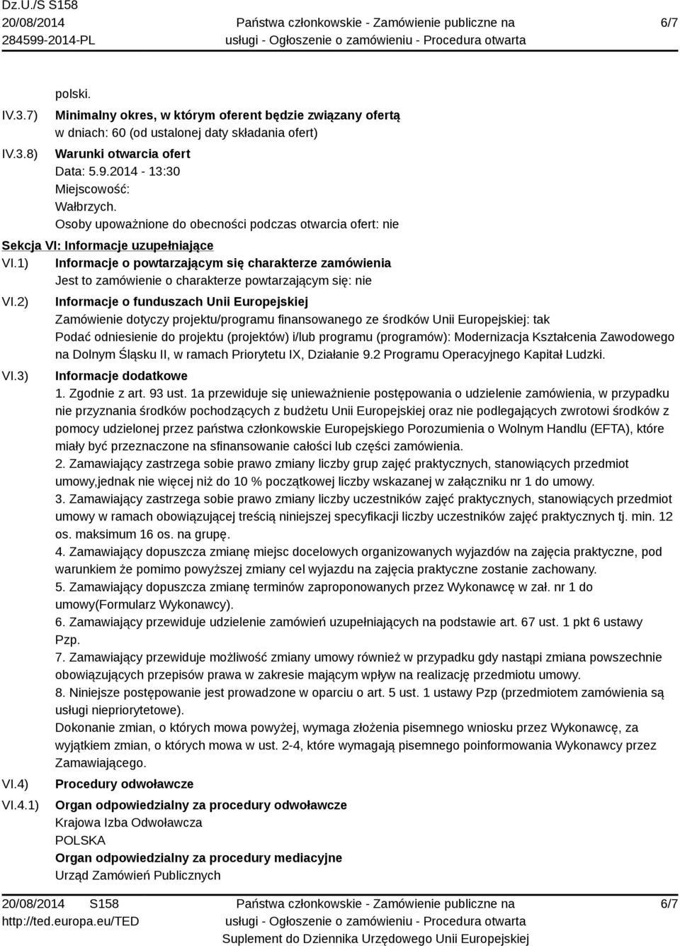 1) Informacje o powtarzającym się charakterze zamówienia Jest to zamówienie o charakterze powtarzającym się: nie VI.2) VI.3) VI.4)