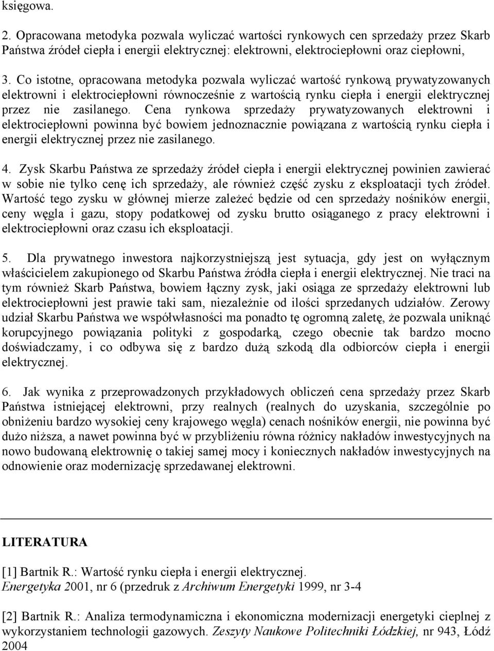 Cena rynkowa sprzedaży prywatyzowanych elektrowni i elektrociepłowni powinna być bowiem jednoznacznie powiązana z wartością rynku ciepła i energii elektrycznej przez nie zasilanego. 4.