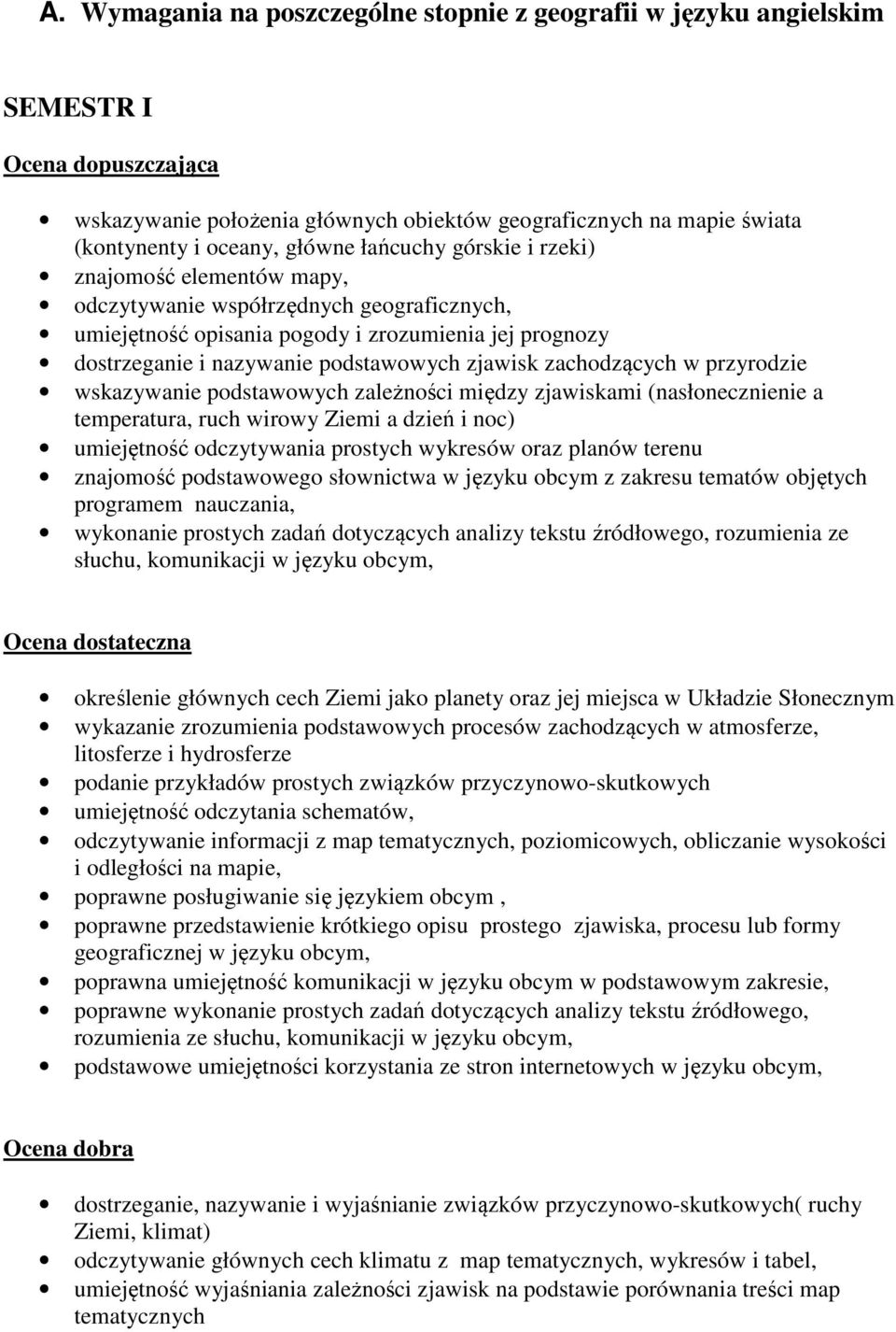 zachodzących w przyrodzie wskazywanie podstawowych zależności między zjawiskami (nasłonecznienie a temperatura, ruch wirowy Ziemi a dzień i noc) umiejętność odczytywania prostych wykresów oraz planów