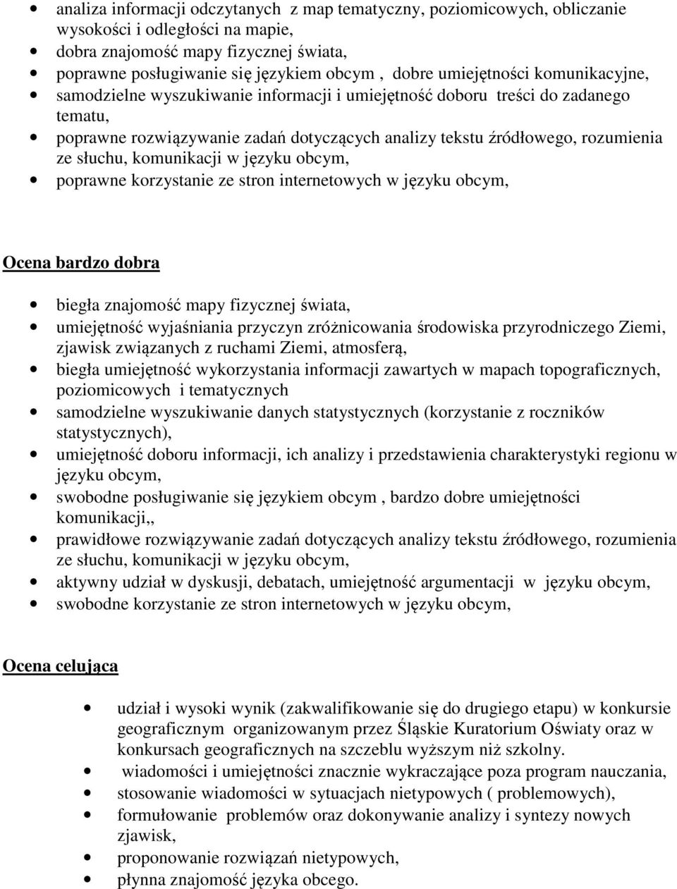 słuchu, komunikacji w języku obcym, poprawne korzystanie ze stron internetowych w języku obcym, Ocena bardzo dobra biegła znajomość mapy fizycznej świata, umiejętność wyjaśniania przyczyn