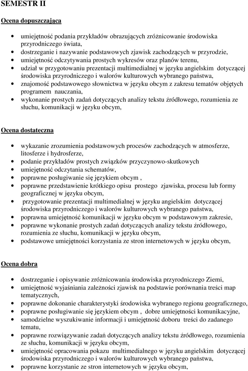 wybranego państwa, znajomość podstawowego słownictwa w języku obcym z zakresu tematów objętych programem nauczania, wykonanie prostych zadań dotyczących analizy tekstu źródłowego, rozumienia ze