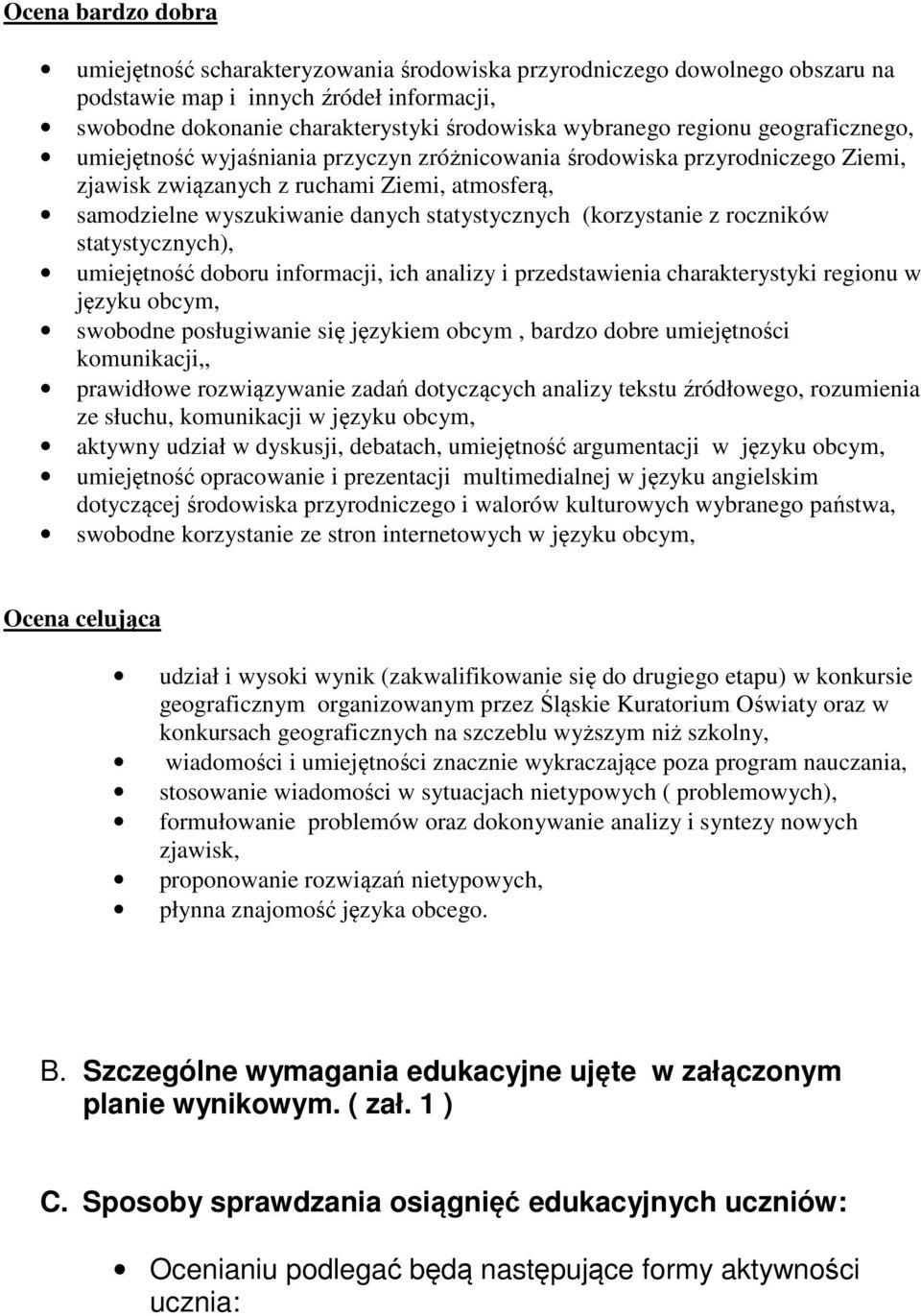 (korzystanie z roczników statystycznych), umiejętność doboru informacji, ich analizy i przedstawienia charakterystyki regionu w języku obcym, swobodne posługiwanie się językiem obcym, bardzo dobre