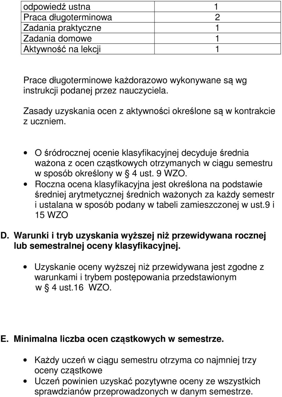 O śródrocznej ocenie klasyfikacyjnej decyduje średnia ważona z ocen cząstkowych otrzymanych w ciągu semestru w sposób określony w 4 ust. 9 WZO.