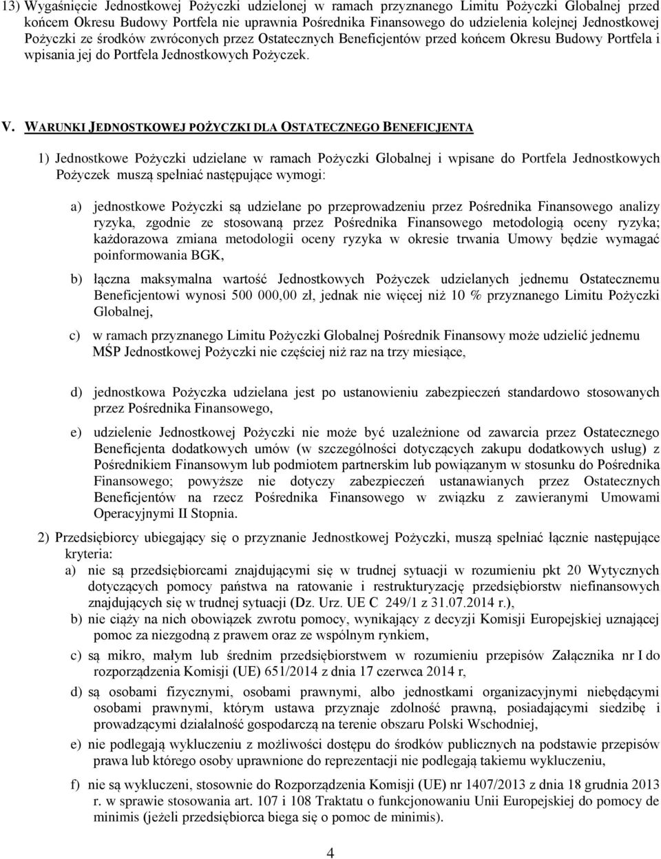 WARUNKI JEDNOSTKOWEJ POŻYCZKI DLA OSTATECZNEGO BENEFICJENTA 1) Jednostkowe Pożyczki udzielane w ramach Pożyczki Globalnej i wpisane do Portfela Jednostkowych Pożyczek muszą spełniać następujące