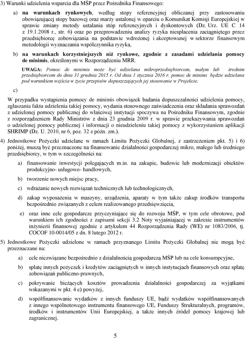 6) oraz po przeprowadzeniu analizy ryzyka niespłacenia zaciągniętego przez przedsiębiorcę zobowiązania na podstawie wdrożonej i akceptowanej w sektorze finansowym metodologii wyznaczania