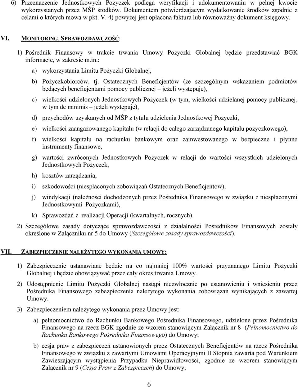 MONITORING, SPRAWOZDAWCZOŚĆ: 1) Pośrednik Finansowy w trakcie trwania Umowy Pożyczki Globalnej będzie przedstawiać BGK informacje, w zakresie m.in.: a) wykorzystania Limitu Pożyczki Globalnej, b) Pożyczkobiorców, tj.