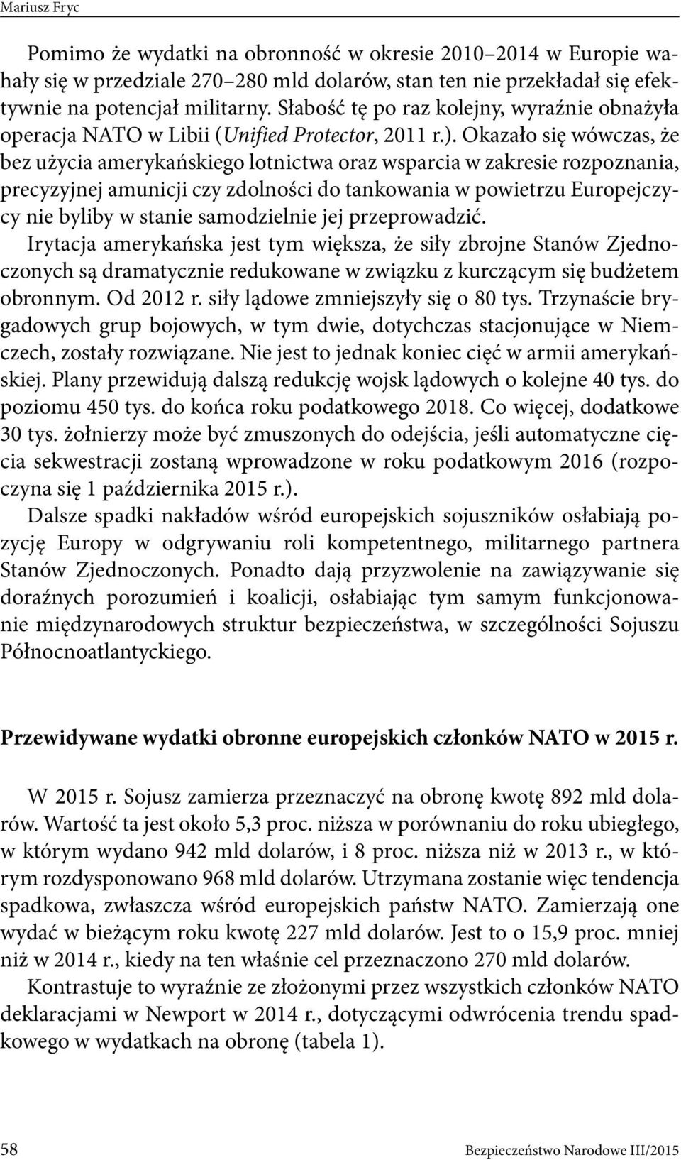 Okazało się wówczas, że bez użycia amerykańskiego lotnictwa oraz wsparcia w zakresie rozpoznania, precyzyjnej amunicji czy zdolności do tankowania w powietrzu Europejczycy nie byliby w stanie