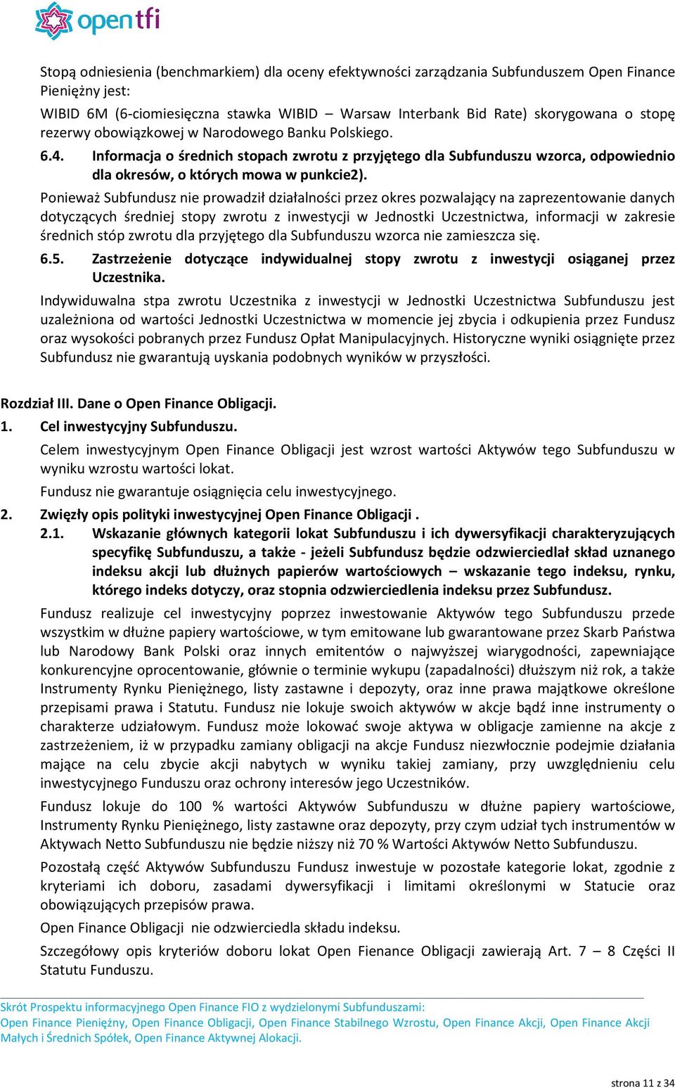 Ponieważ Subfundusz nie prowadził działalności przez okres pozwalający na zaprezentowanie danych dotyczących średniej stopy zwrotu z inwestycji w Jednostki Uczestnictwa, informacji w zakresie