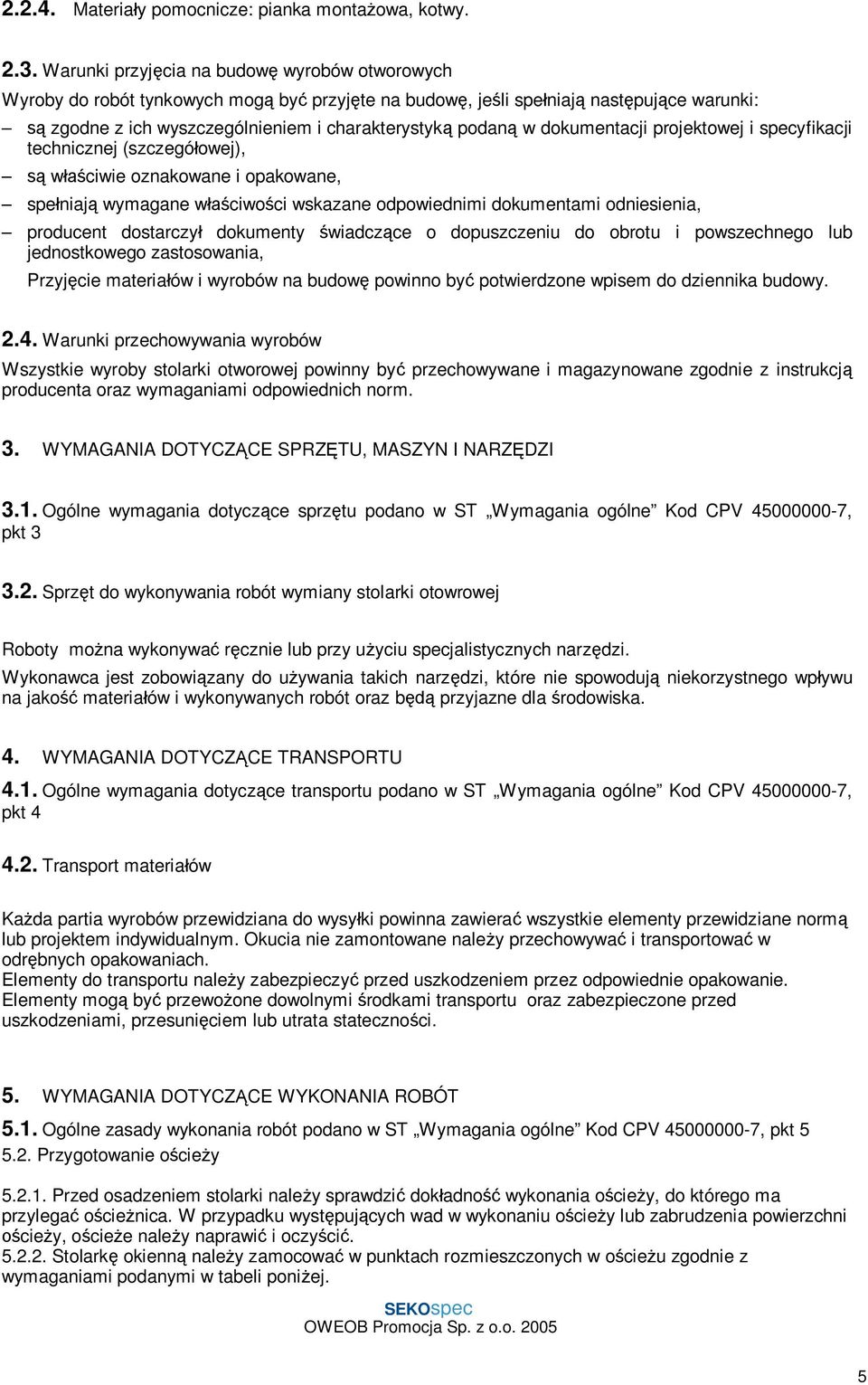 dokumentacji projektowej i specyfikacji technicznej (szczegó owej), w ciwie oznakowane i opakowane, spe niaj wymagane w ciwo ci wskazane odpowiednimi dokumentami odniesienia, producent dostarczy