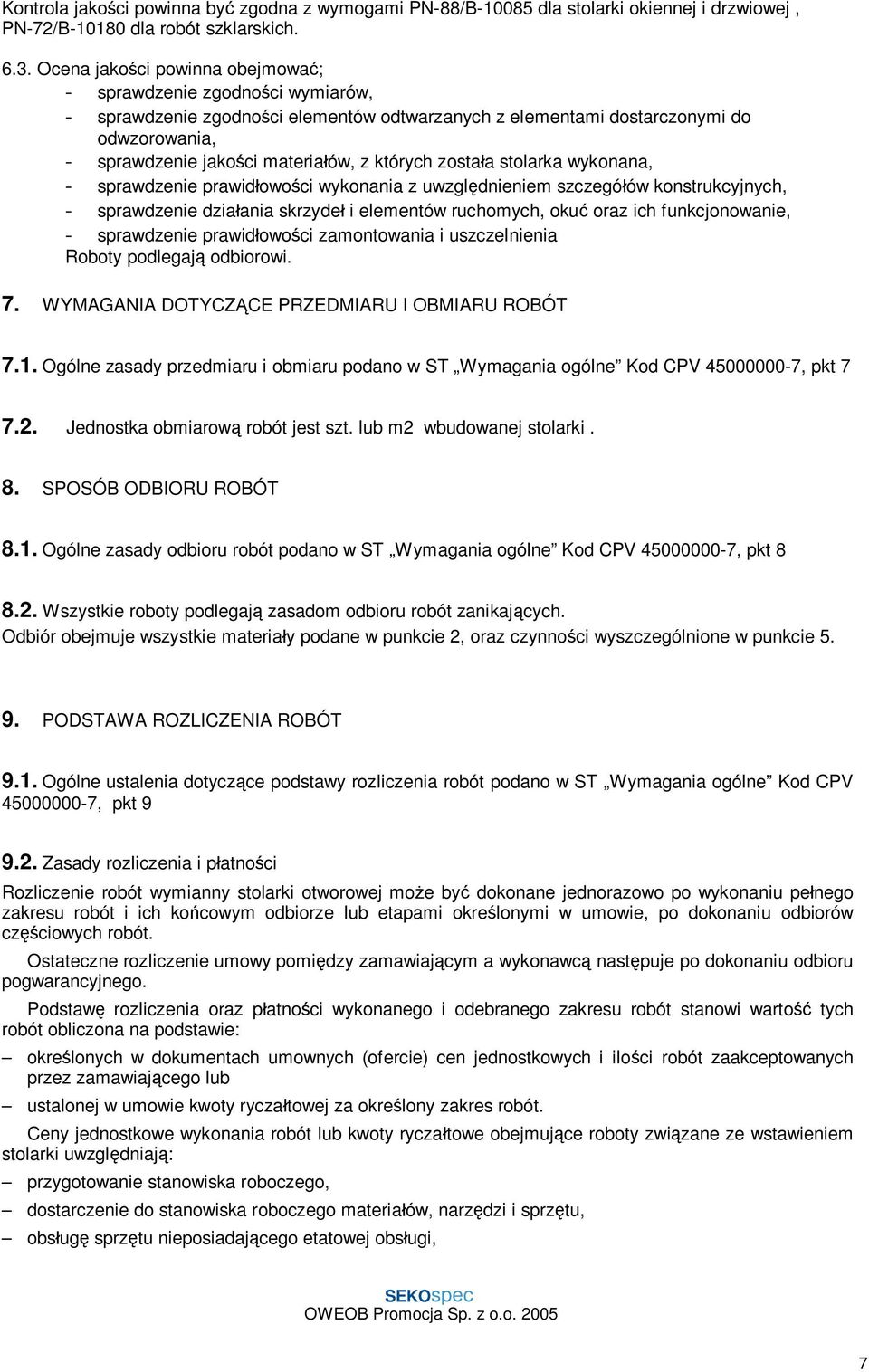 których zosta a stolarka wykonana, - sprawdzenie prawid owo ci wykonania z uwzgl dnieniem szczegó ów konstrukcyjnych, - sprawdzenie dzia ania skrzyde i elementów ruchomych, oku oraz ich