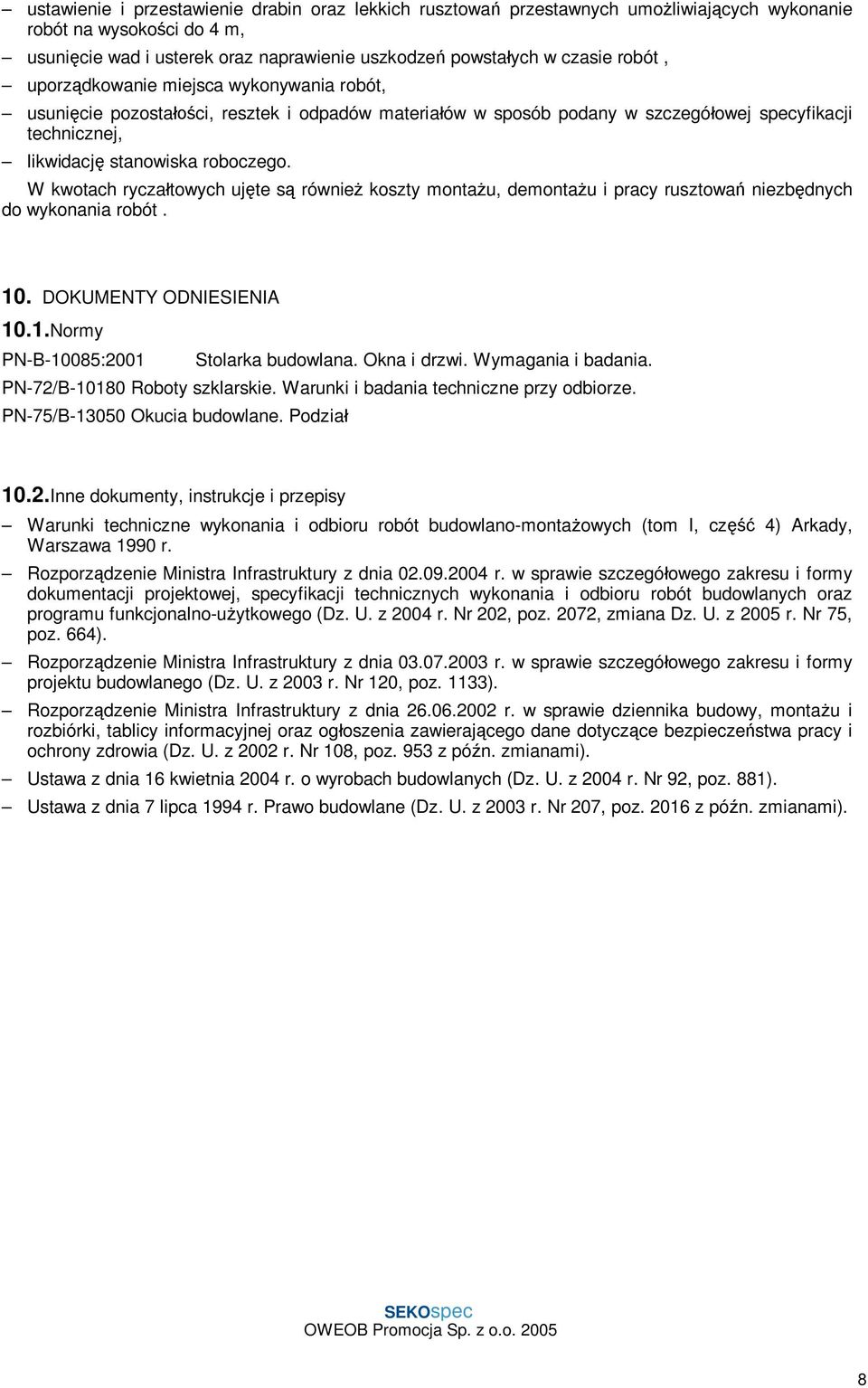 W kwotach rycza towych uj te s równie koszty monta u, demonta u i pracy rusztowa niezb dnych do wykonania robót. 10. DOKUMENTY ODNIESIENIA 10.1.Normy PN-B-10085:2001 Stolarka budowlana. Okna i drzwi.