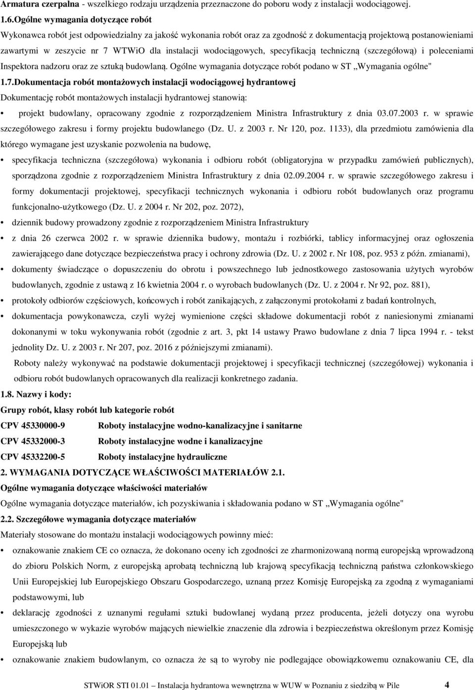 instalacji wodociągowych, specyfikacją techniczną (szczegółową) i poleceniami Inspektora nadzoru oraz ze sztuką budowlaną. Ogólne wymagania dotyczące robót podano w ST Wymagania ogólne" 1.7.