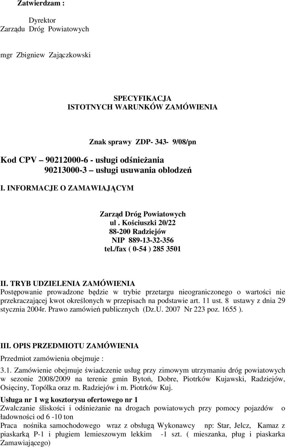 TRYB UDZIELENIA ZAMÓWIENIA Postpowanie prowadzone bdzie w trybie przetargu nieograniczonego o wartoci nie przekraczajcej kwot okrelonych w przepisach na podstawie art. 11 ust.