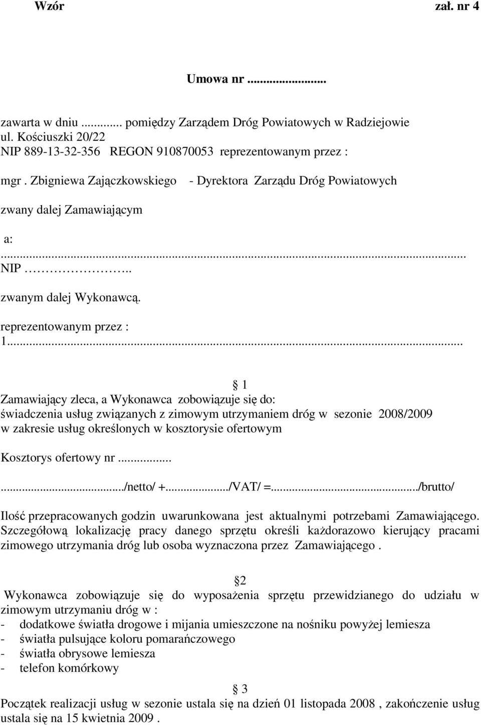 .. 1 Zamawiajcy zleca, a Wykonawca zobowizuje si do: wiadczenia usług zwizanych z zimowym utrzymaniem dróg w sezonie 2008/2009 w zakresie usług okrelonych w kosztorysie ofertowym Kosztorys ofertowy nr.