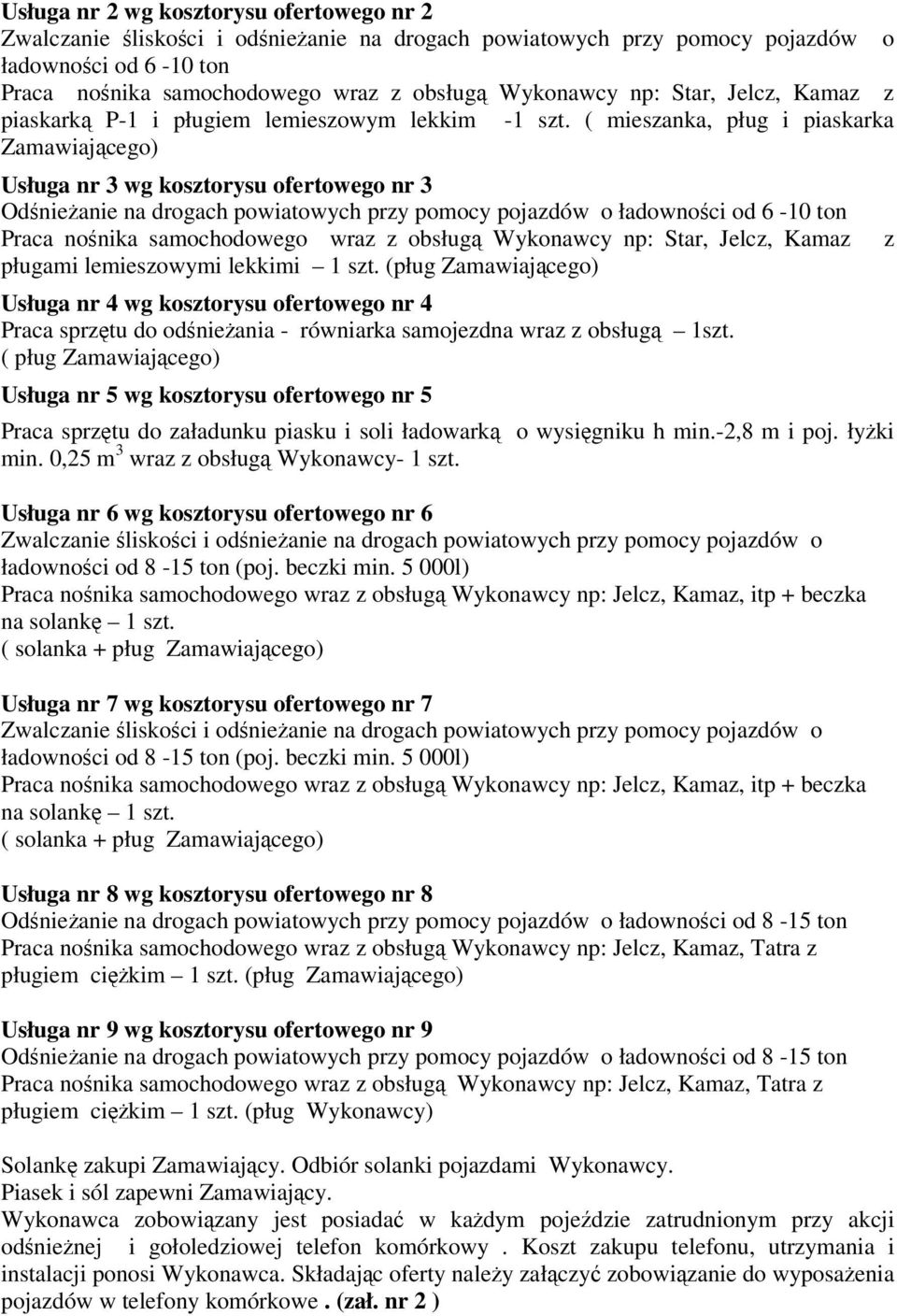 ( mieszanka, pług i piaskarka Zamawiajcego) Usługa nr 3 wg kosztorysu ofertowego nr 3 Odnieanie na drogach powiatowych przy pomocy pojazdów o ładownoci od 6-10 ton Praca nonika samochodowego wraz z