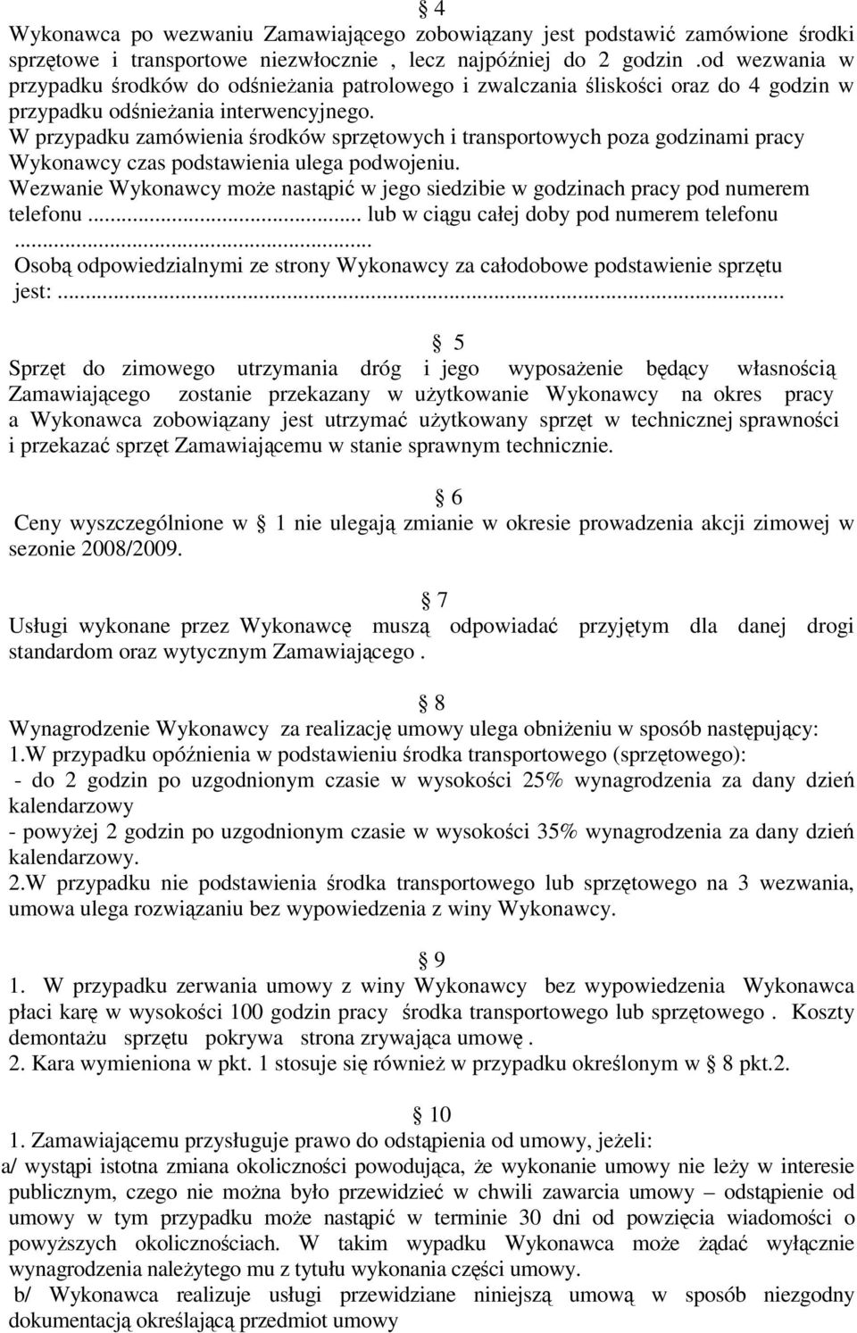 W przypadku zamówienia rodków sprztowych i transportowych poza godzinami pracy Wykonawcy czas podstawienia ulega podwojeniu.
