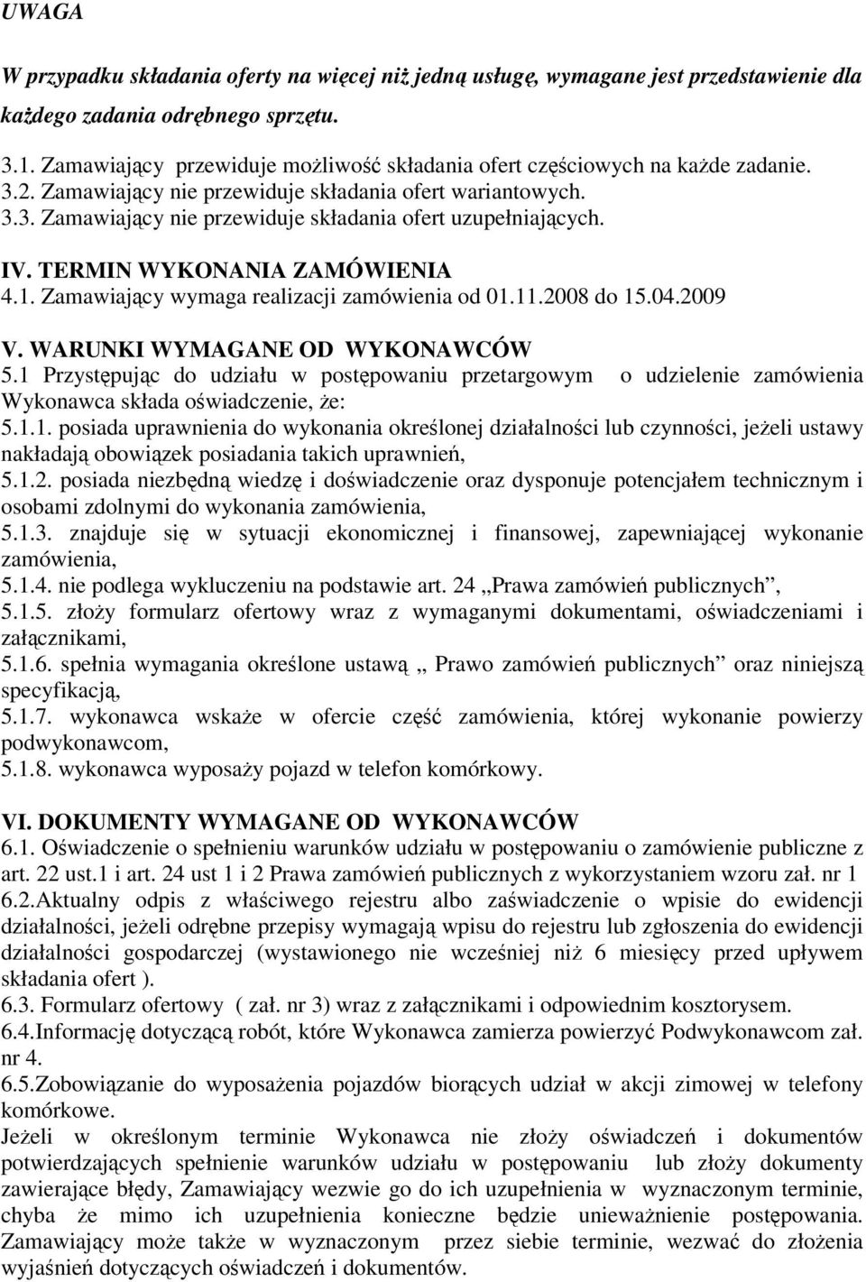 Zamawiajcy wymaga realizacji zamówienia od 01.11.2008 do 15.04.2009 V. WARUNKI WYMAGANE OD WYKONAWCÓW 5.