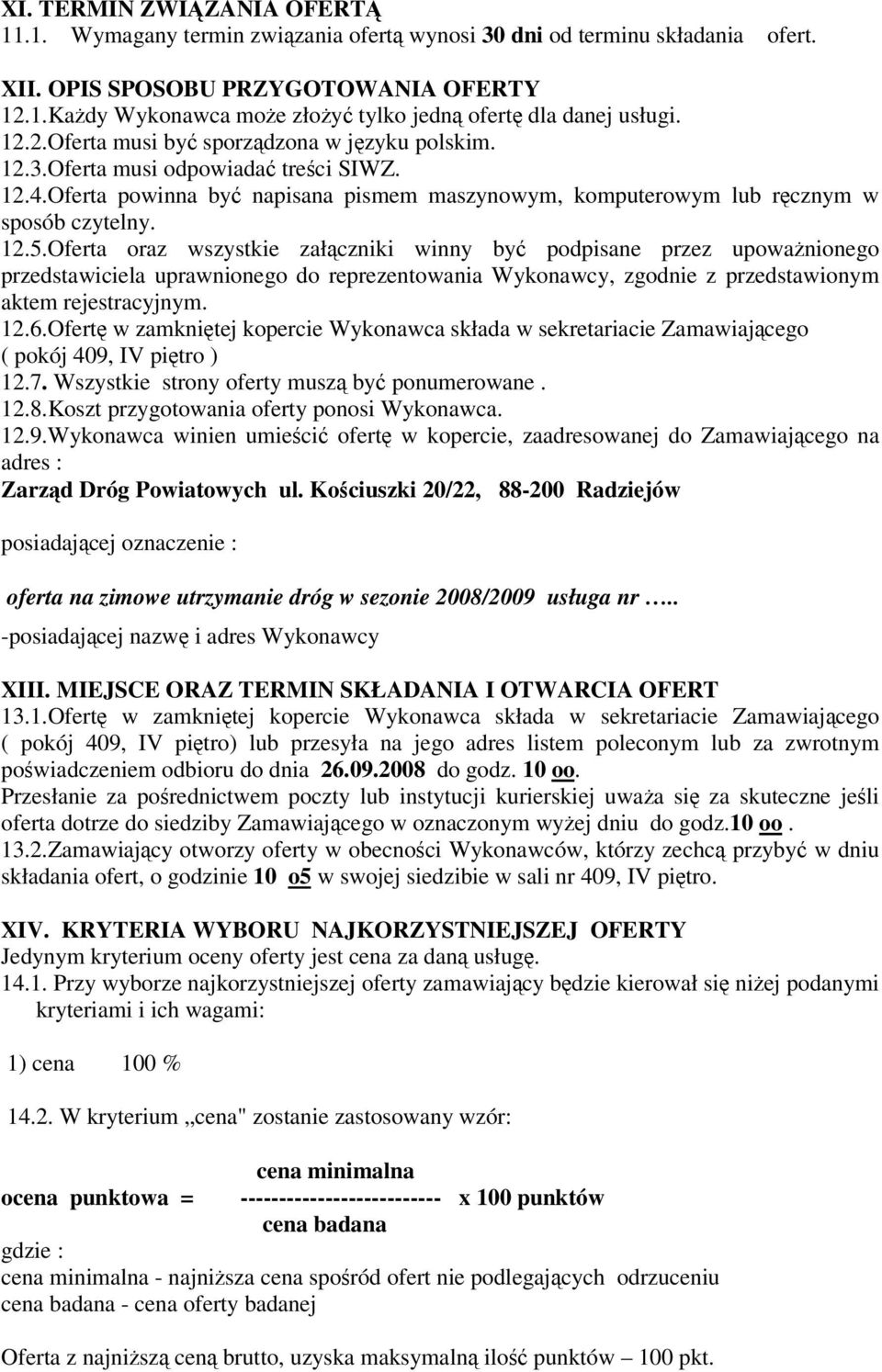 Oferta oraz wszystkie załczniki winny by podpisane przez upowanionego przedstawiciela uprawnionego do reprezentowania Wykonawcy, zgodnie z przedstawionym aktem rejestracyjnym. 12.6.