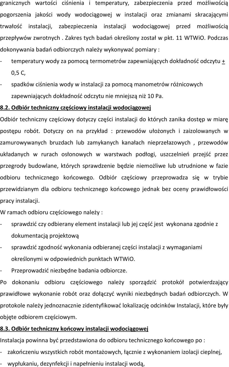 Podczas dokonywania badań odbiorczych należy wykonywać pomiary : - temperatury wody za pomocą termometrów zapewniających dokładność odczytu + 0,5 C, - spadków ciśnienia wody w instalacji za pomocą