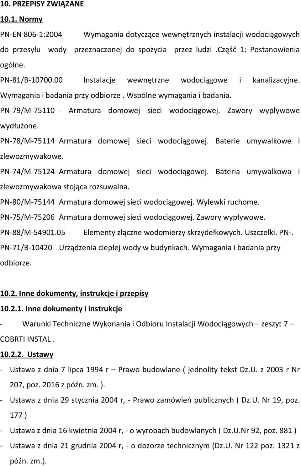 Zawory wypływowe wydłużone. PN-78/M-75114 Armatura domowej sieci wodociągowej. Baterie umywalkowe i zlewozmywakowe. PN-74/M-75124 Armatura domowej sieci wodociągowej.