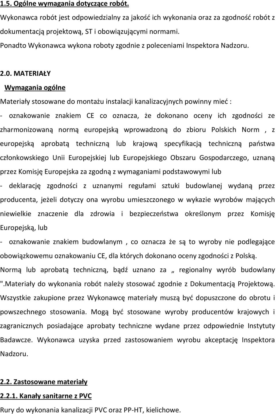 MATERIAŁY Wymagania ogólne Materiały stosowane do montażu instalacji kanalizacyjnych powinny mieć : - oznakowanie znakiem CE co oznacza, że dokonano oceny ich zgodności ze zharmonizowaną normą