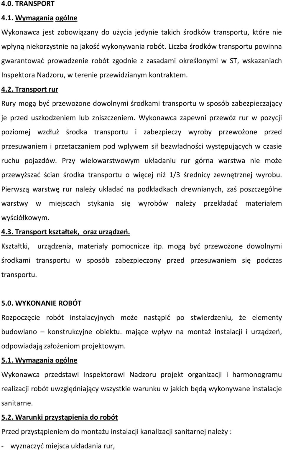 Transport rur Rury mogą być przewożone dowolnymi środkami transportu w sposób zabezpieczający je przed uszkodzeniem lub zniszczeniem.