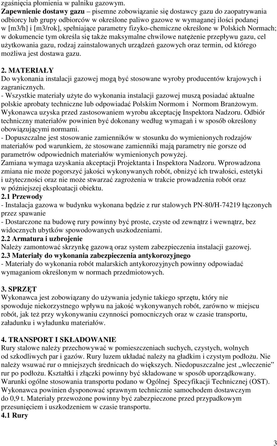 parametry fizyko-chemiczne określone w Polskich Normach; w dokumencie tym określa się także maksymalne chwilowe natężenie przepływu gazu, cel użytkowania gazu, rodzaj zainstalowanych urządzeń