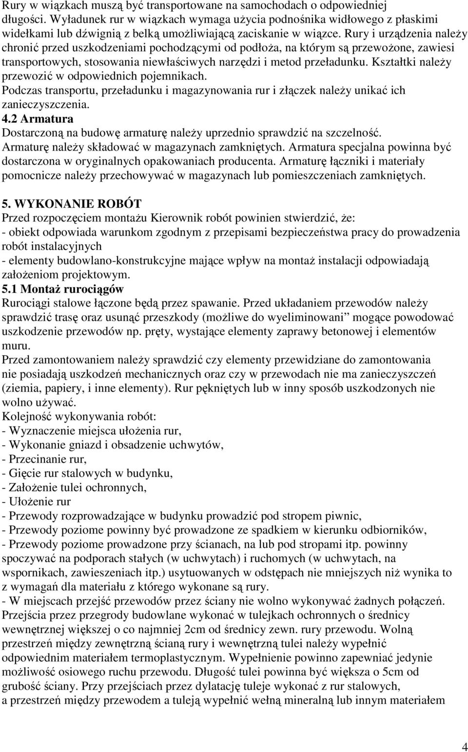 Rury i urządzenia należy chronić przed uszkodzeniami pochodzącymi od podłoża, na którym są przewożone, zawiesi transportowych, stosowania niewłaściwych narzędzi i metod przeładunku.