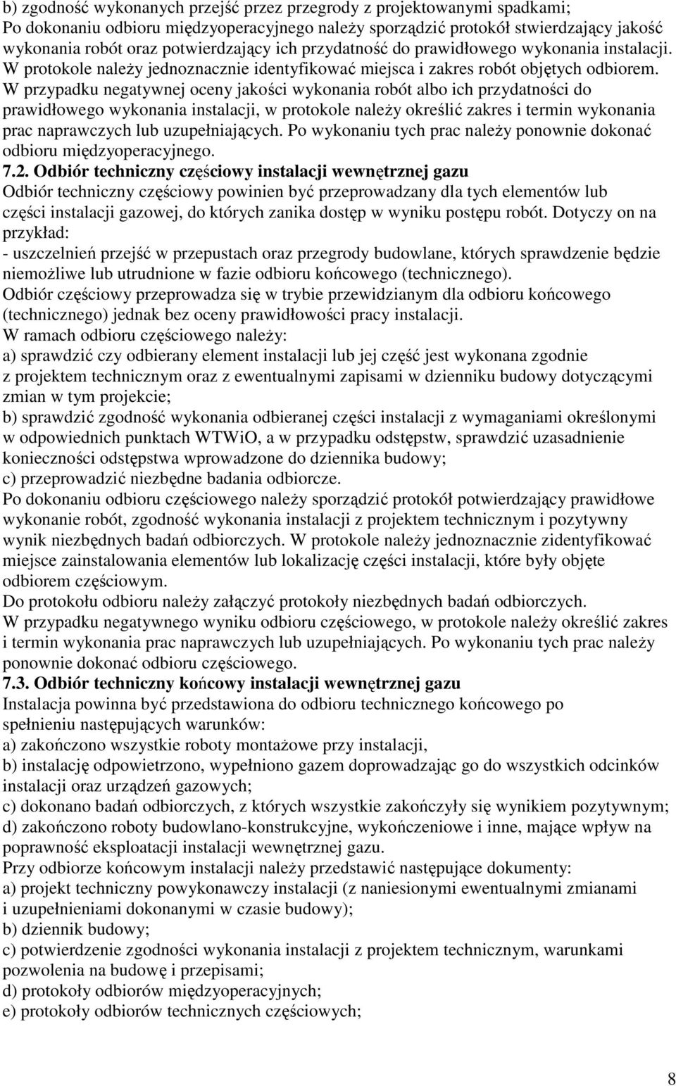 W przypadku negatywnej oceny jakości wykonania robót albo ich przydatności do prawidłowego wykonania instalacji, w protokole należy określić zakres i termin wykonania prac naprawczych lub