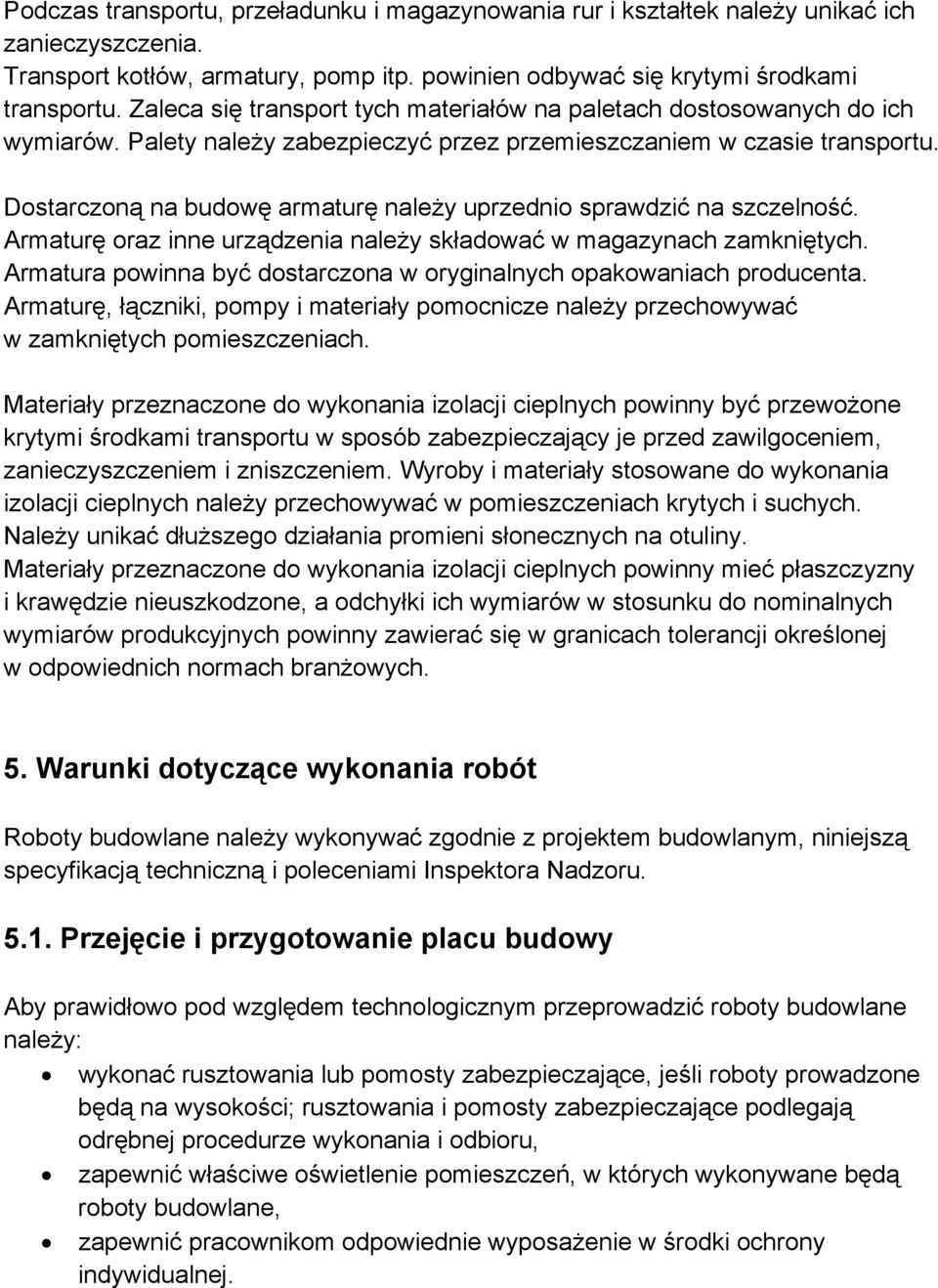 Dostarczoną na budowę armaturę należy uprzednio sprawdzić na szczelność. Armaturę oraz inne urządzenia należy składować w magazynach zamkniętych.