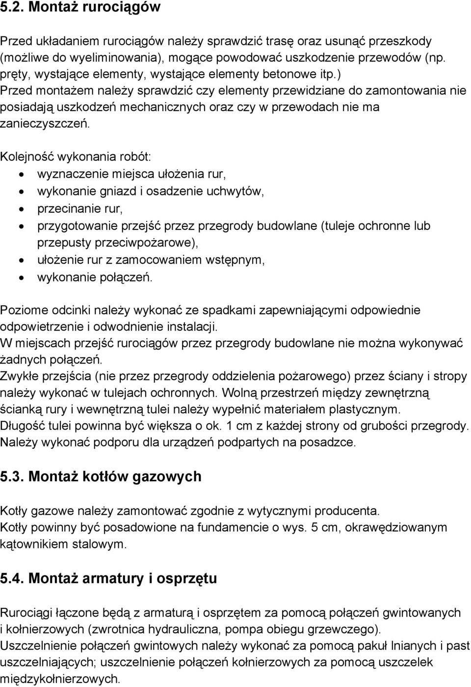 ) Przed montażem należy sprawdzić czy elementy przewidziane do zamontowania nie posiadają uszkodzeń mechanicznych oraz czy w przewodach nie ma zanieczyszczeń.