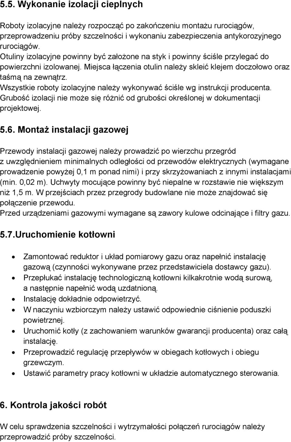 Wszystkie roboty izolacyjne należy wykonywać ściśle wg instrukcji producenta. Grubość izolacji nie może się różnić od grubości określonej w dokumentacji projektowej. 5.6.