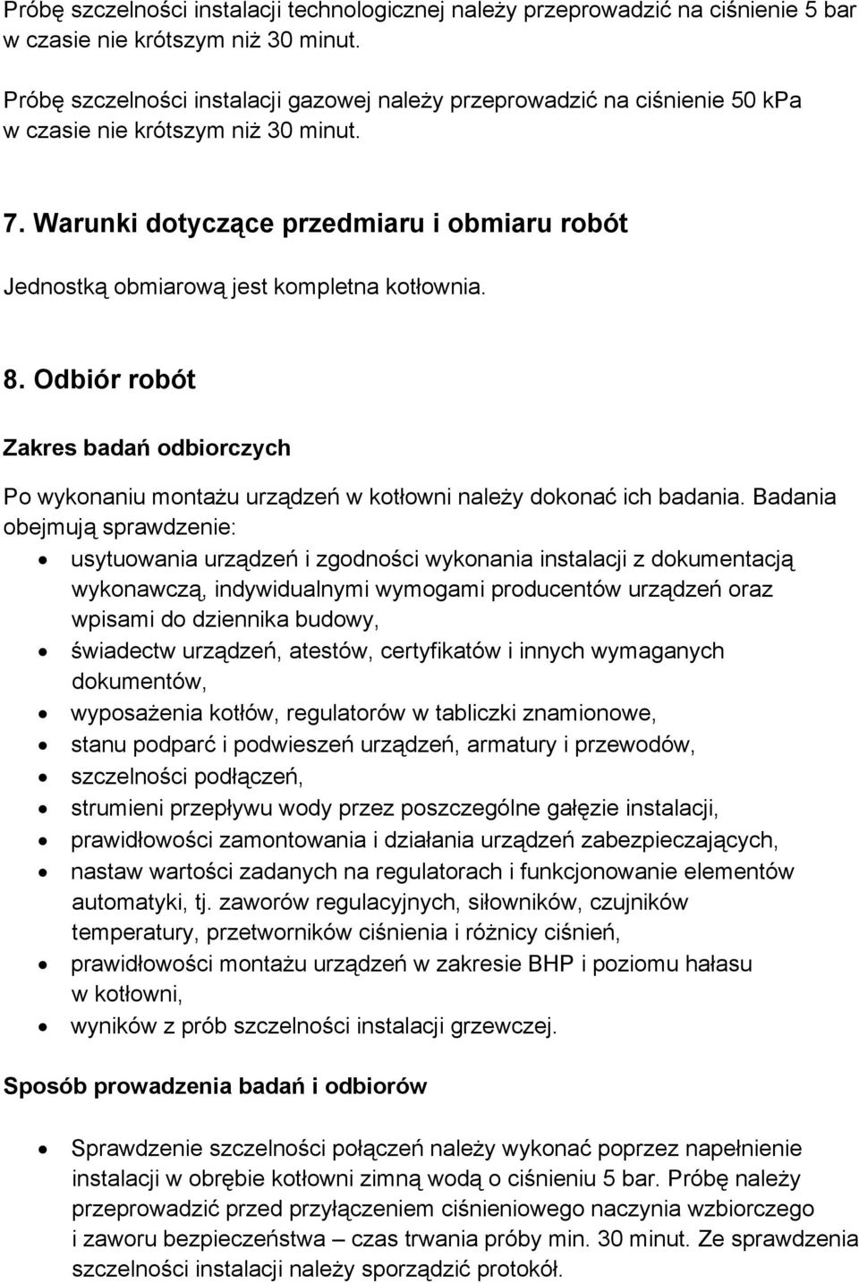 Warunki dotyczące przedmiaru i obmiaru robót Jednostką obmiarową jest kompletna kotłownia. 8. Odbiór robót Zakres badań odbiorczych Po wykonaniu montażu urządzeń w kotłowni należy dokonać ich badania.