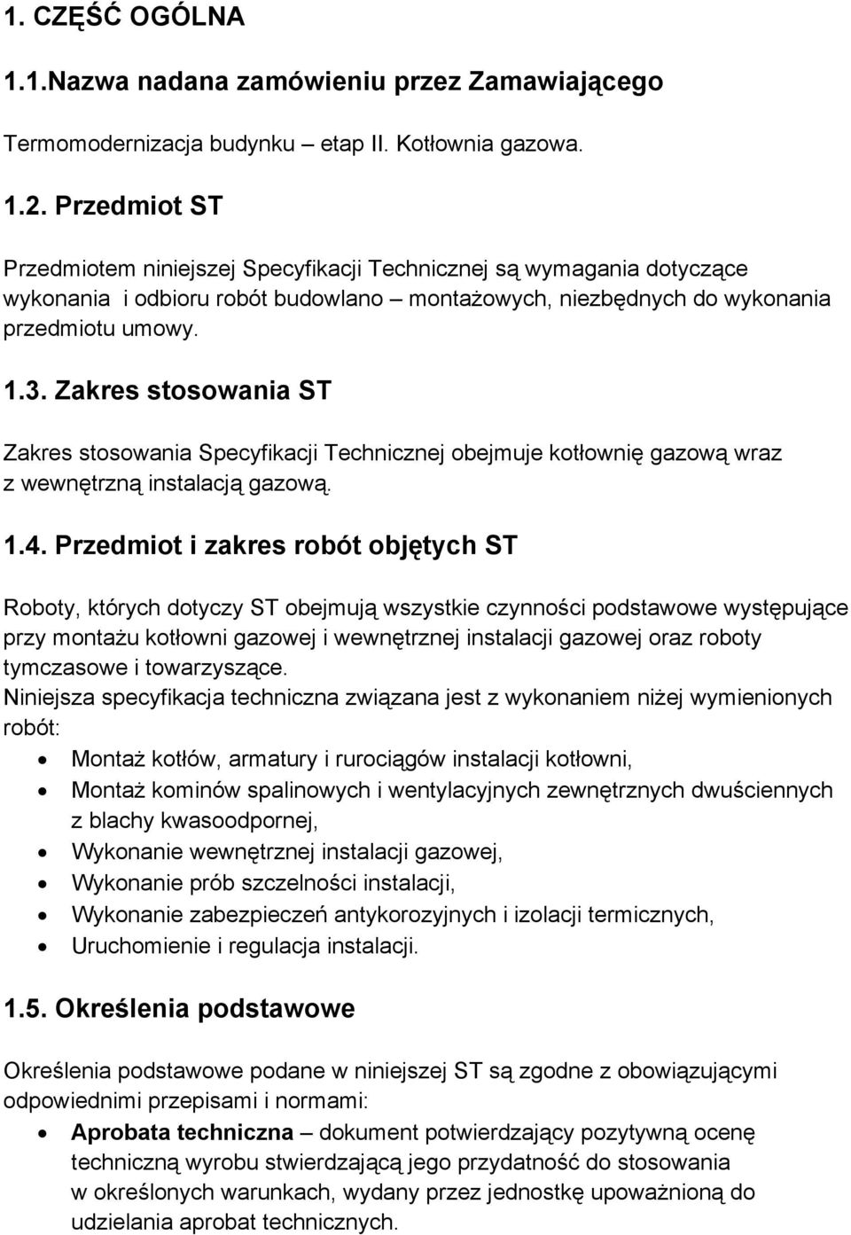 Zakres stosowania ST Zakres stosowania Specyfikacji Technicznej obejmuje kotłownię gazową wraz z wewnętrzną instalacją gazową. 1.4.