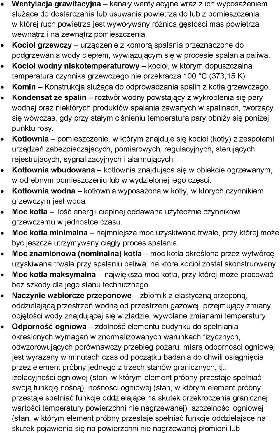 Kocioł wodny niskotemperaturowy kocioł, w którym dopuszczalna temperatura czynnika grzewczego nie przekracza 100 C (373,15 K). Komin Konstrukcja służąca do odprowadzania spalin z kotła grzewczego.