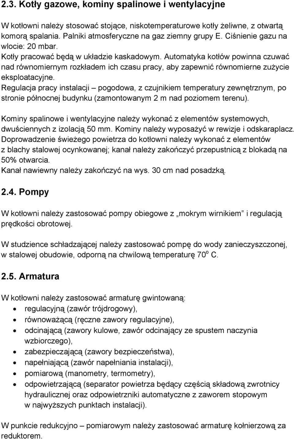 Automatyka kotłów powinna czuwać nad równomiernym rozkładem ich czasu pracy, aby zapewnić równomierne zużycie eksploatacyjne.