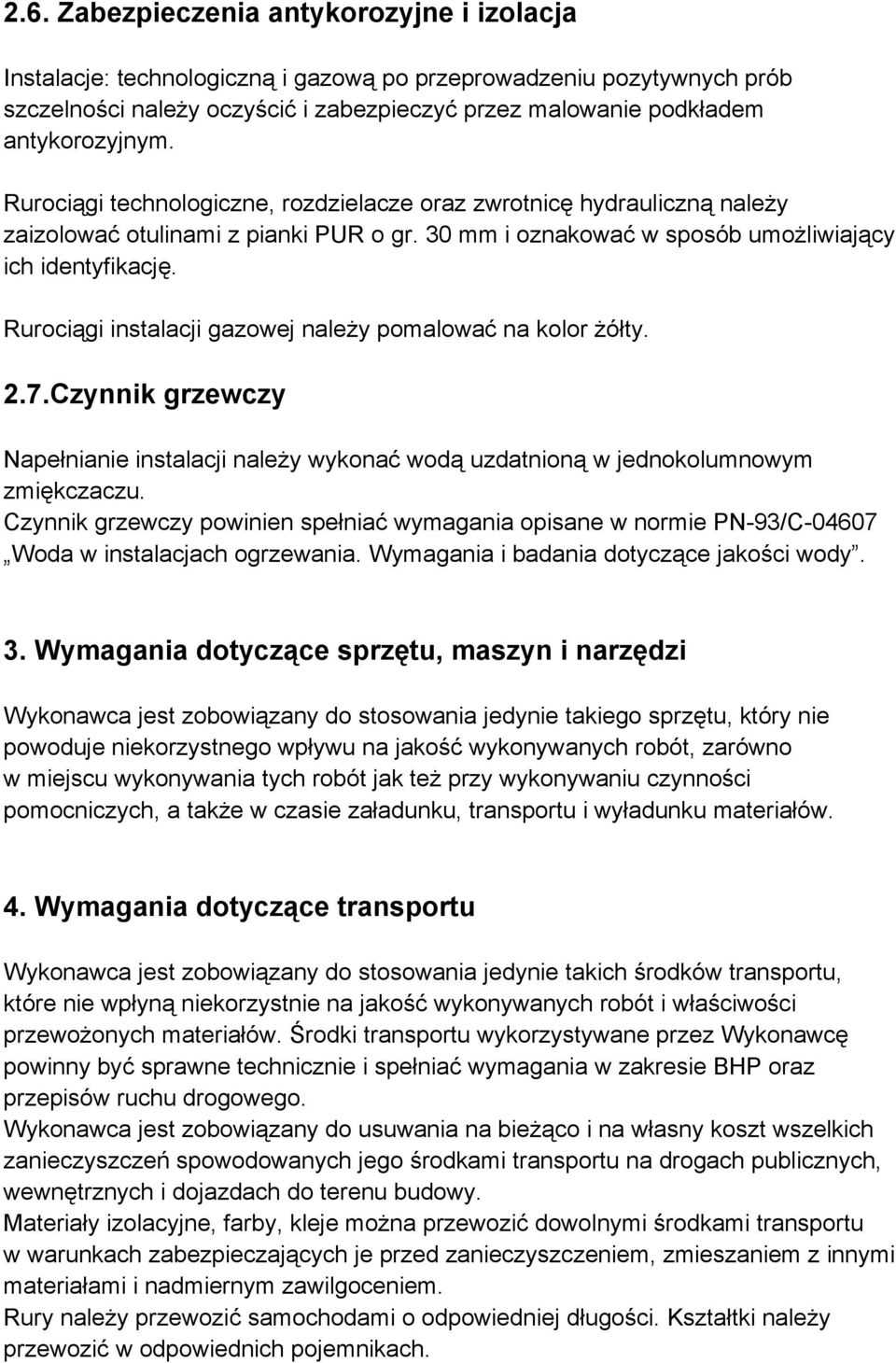 Rurociągi instalacji gazowej należy pomalować na kolor żółty. 2.7.Czynnik grzewczy Napełnianie instalacji należy wykonać wodą uzdatnioną w jednokolumnowym zmiękczaczu.