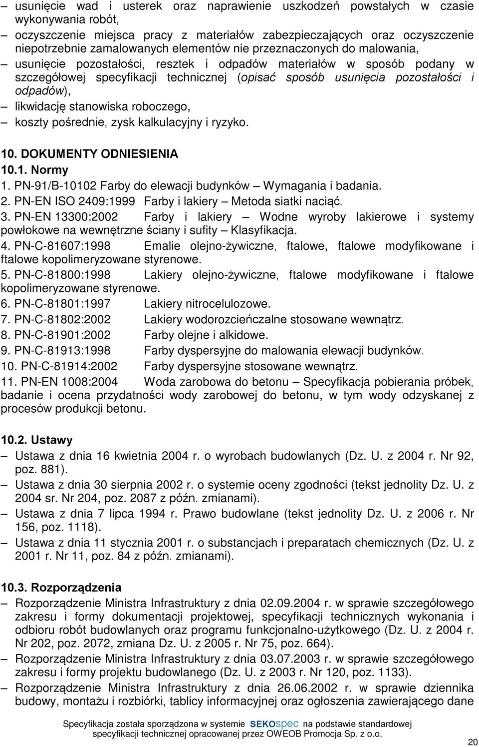 odpadów), likwidacjê stanowiska roboczego, koszty poœrednie, zysk kalkulacyjny i ryzyko. 10. DOKUMENTY ODNIESIENIA 10.1. Normy 1. PN-91/B-10102 Farby do elewacji budynków Wymagania i badania. 2.