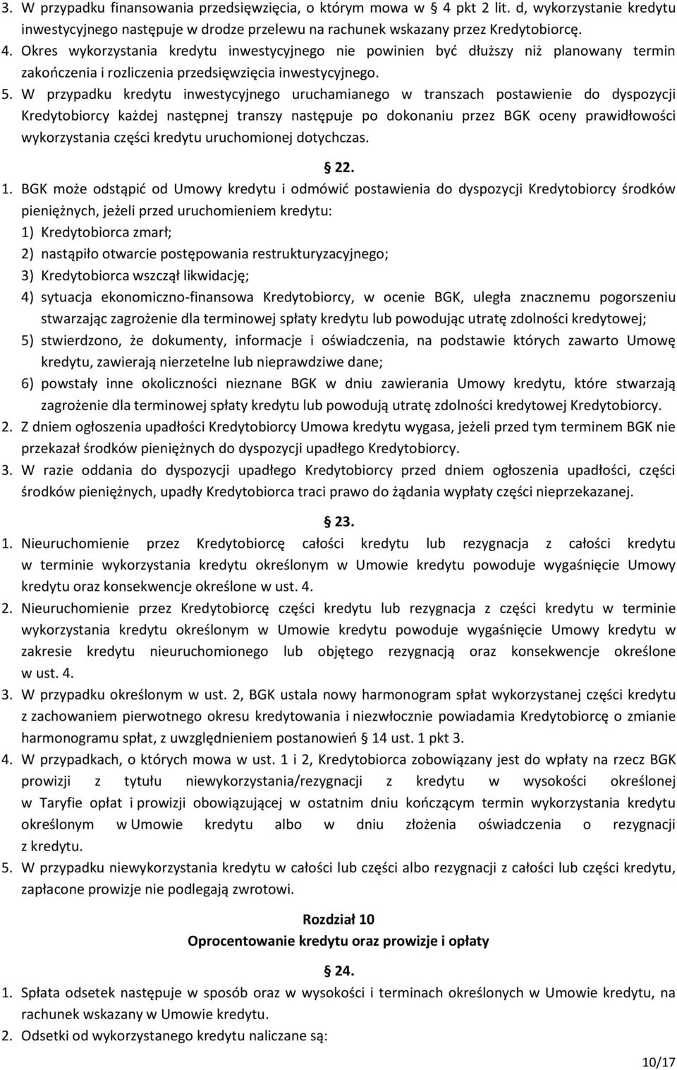 Okres wykorzystania kredytu inwestycyjnego nie powinien być dłuższy niż planowany termin zakończenia i rozliczenia przedsięwzięcia inwestycyjnego. 5.