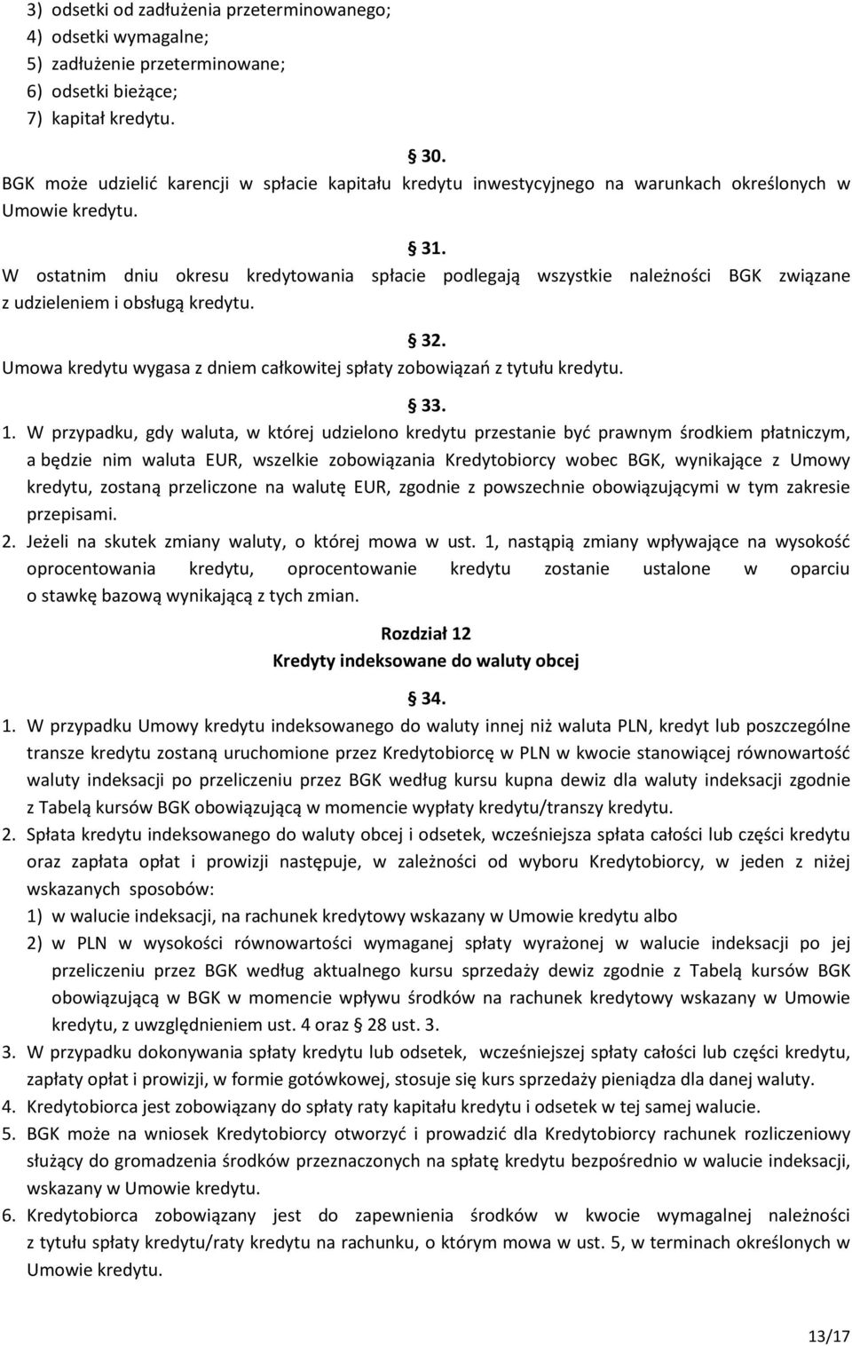 W ostatnim dniu okresu kredytowania spłacie podlegają wszystkie należności BGK związane z udzieleniem i obsługą kredytu. 32. Umowa kredytu wygasa z dniem całkowitej spłaty zobowiązań z tytułu kredytu.