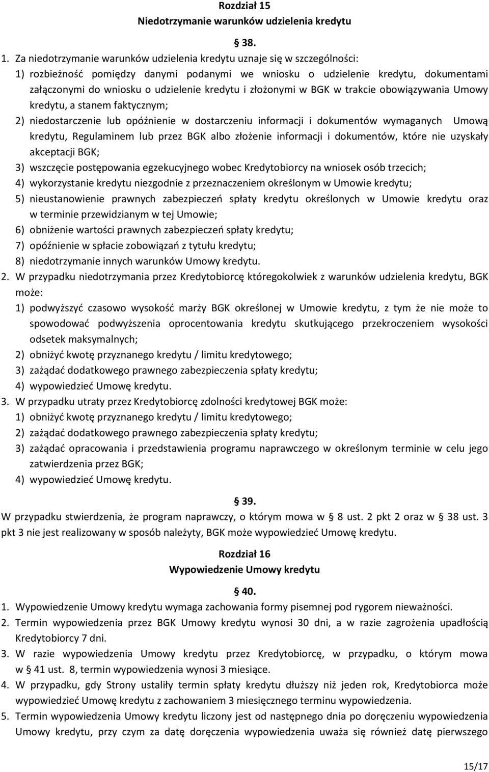 Za niedotrzymanie warunków udzielenia kredytu uznaje się w szczególności: 1) rozbieżność pomiędzy danymi podanymi we wniosku o udzielenie kredytu, dokumentami załączonymi do wniosku o udzielenie