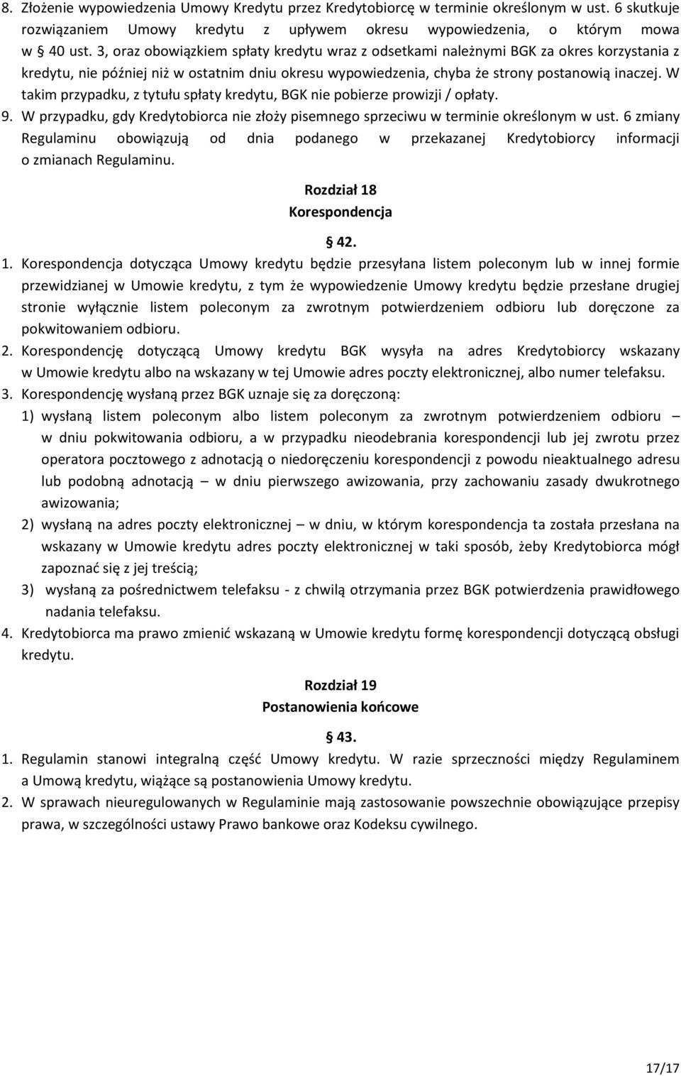 W takim przypadku, z tytułu spłaty kredytu, BGK nie pobierze prowizji / opłaty. 9. W przypadku, gdy Kredytobiorca nie złoży pisemnego sprzeciwu w terminie określonym w ust.