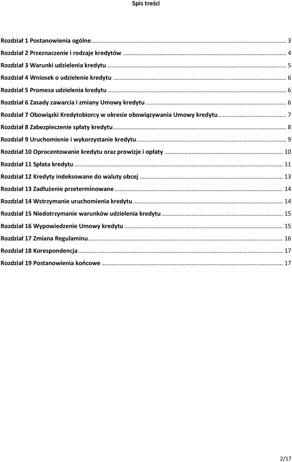 .. 7 Rozdział 8 Zabezpieczenie spłaty kredytu... 8 Rozdział 9 Uruchomienie i wykorzystanie kredytu... 9 Rozdział 10 Oprocentowanie kredytu oraz prowizje i opłaty... 10 Rozdział 11 Spłata kredytu.