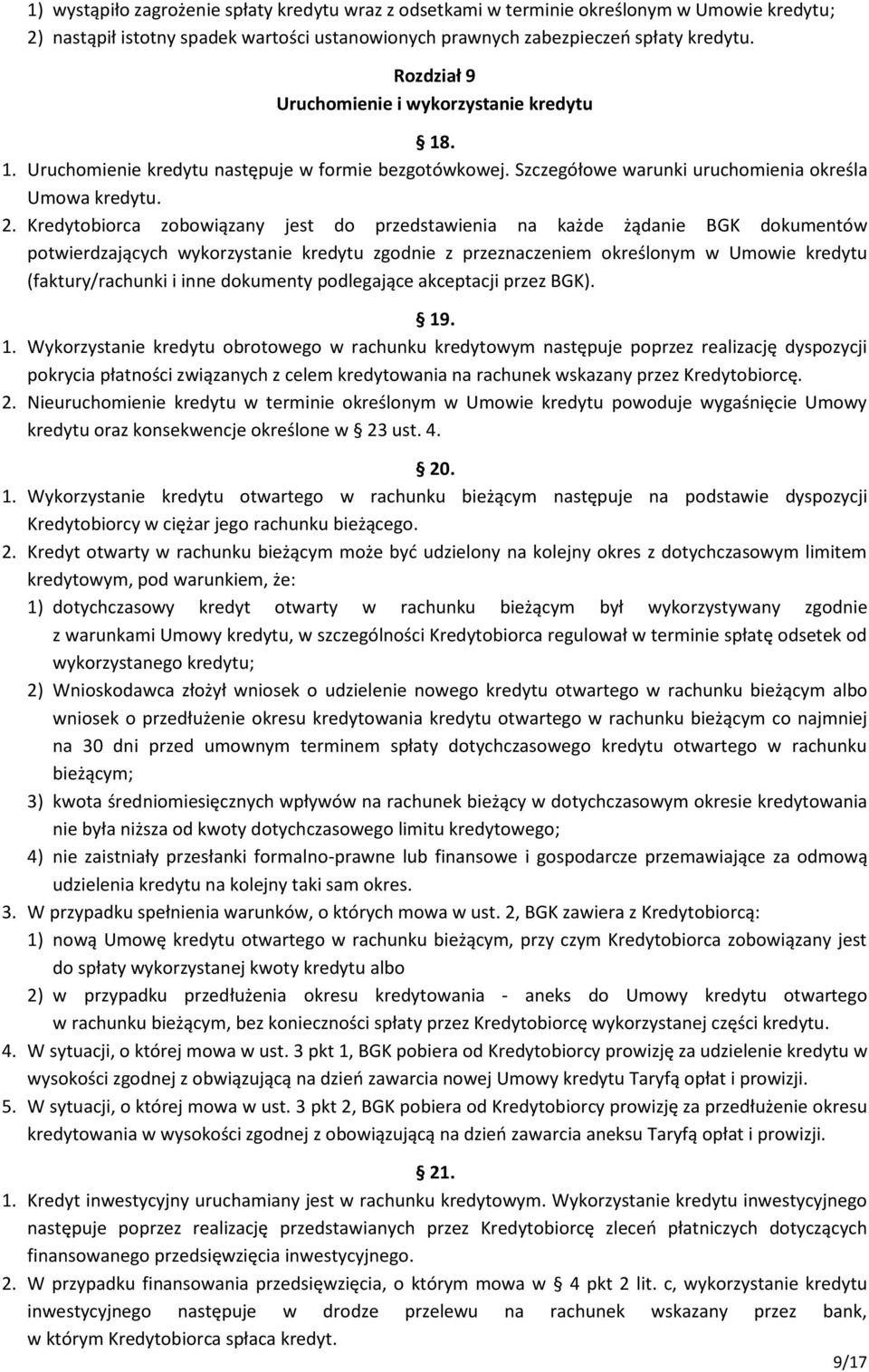 Kredytobiorca zobowiązany jest do przedstawienia na każde żądanie BGK dokumentów potwierdzających wykorzystanie kredytu zgodnie z przeznaczeniem określonym w Umowie kredytu (faktury/rachunki i inne